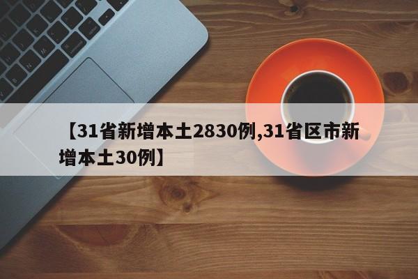 【31省新增本土2830例,31省区市新增本土30例】