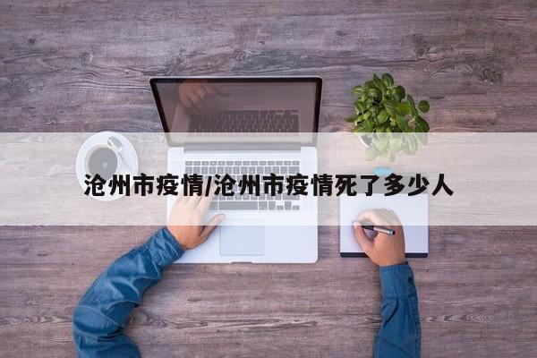 沧州市疫情/沧州市疫情死了多少人