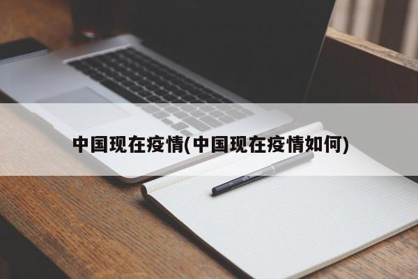 中国现在疫情(中国现在疫情如何)