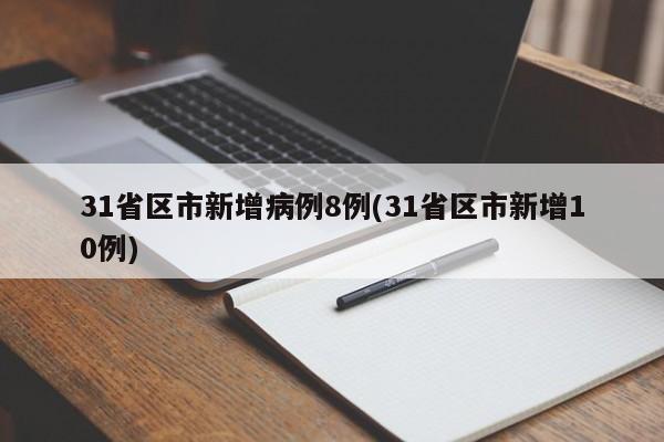 31省区市新增病例8例(31省区市新增10例)