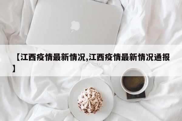 【江西疫情最新情况,江西疫情最新情况通报】
