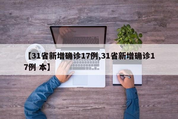 【31省新增确诊17例,31省新增确诊17例 本】
