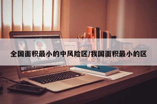 全国面积最小的中风险区/我国面积最小的区
