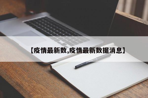 【疫情最新数,疫情最新数据消息】