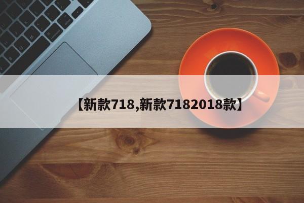 【新款718,新款7182018款】