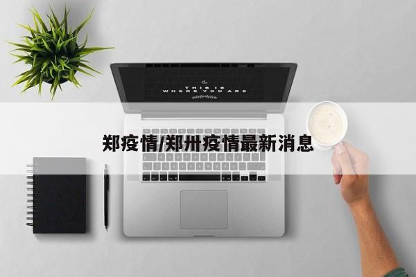 郑疫情/郑卅疫情最新消息