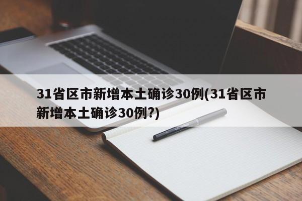 31省区市新增本土确诊30例(31省区市新增本土确诊30例?)