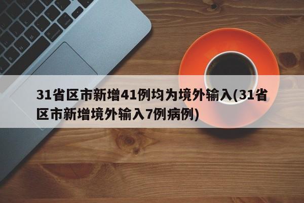 31省区市新增41例均为境外输入(31省区市新增境外输入7例病例)