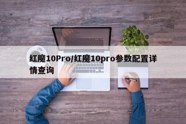 红魔10Pro/红魔10pro参数配置详情查询