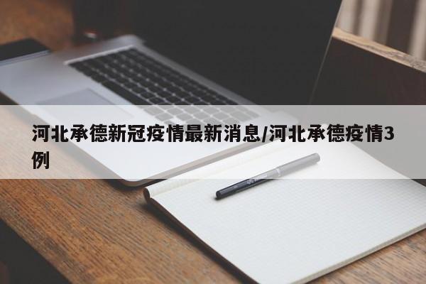 河北承德新冠疫情最新消息/河北承德疫情3例