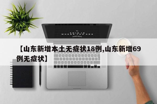 【山东新增本土无症状18例,山东新增69例无症状】