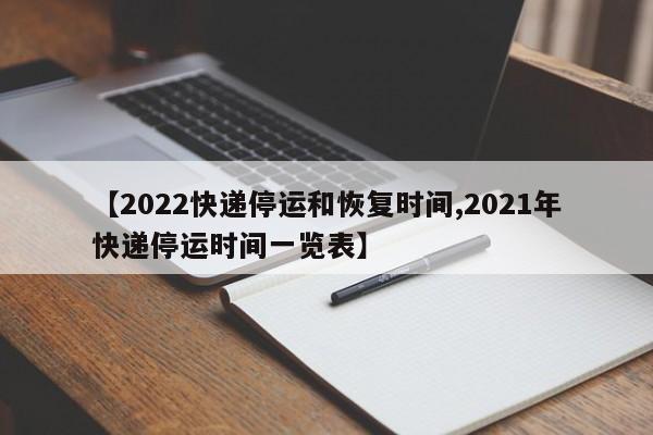【2022快递停运和恢复时间,2021年快递停运时间一览表】