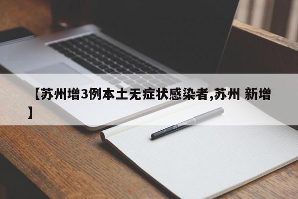 【苏州增3例本土无症状感染者,苏州 新增】