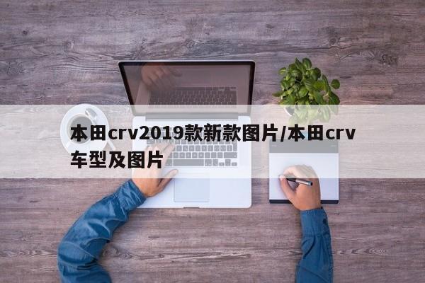 本田crv2019款新款图片/本田crv车型及图片