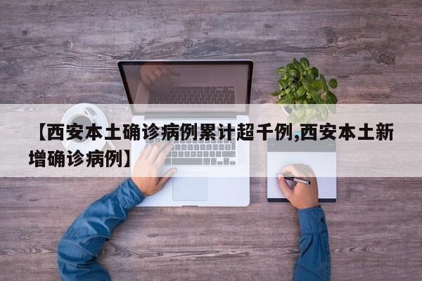 【西安本土确诊病例累计超千例,西安本土新增确诊病例】