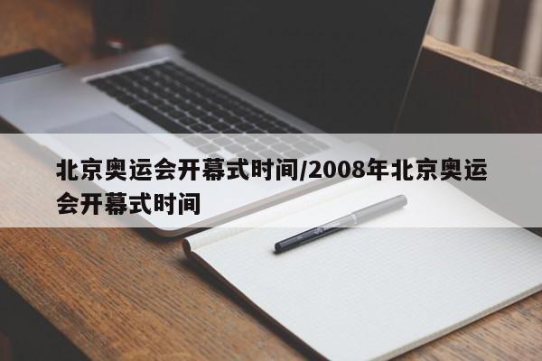 北京奥运会开幕式时间/2008年北京奥运会开幕式时间