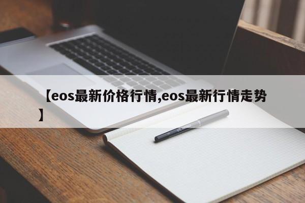 【eos最新价格行情,eos最新行情走势】