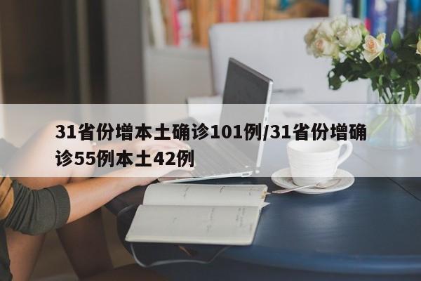 31省份增本土确诊101例/31省份增确诊55例本土42例