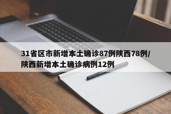 31省区市新增本土确诊87例陕西78例/陕西新增本土确诊病例12例