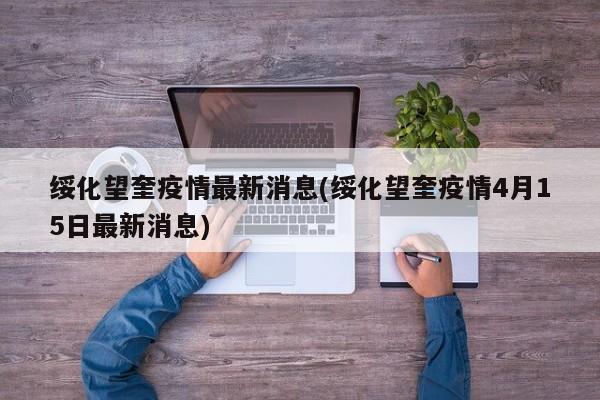 绥化望奎疫情最新消息(绥化望奎疫情4月15日最新消息)