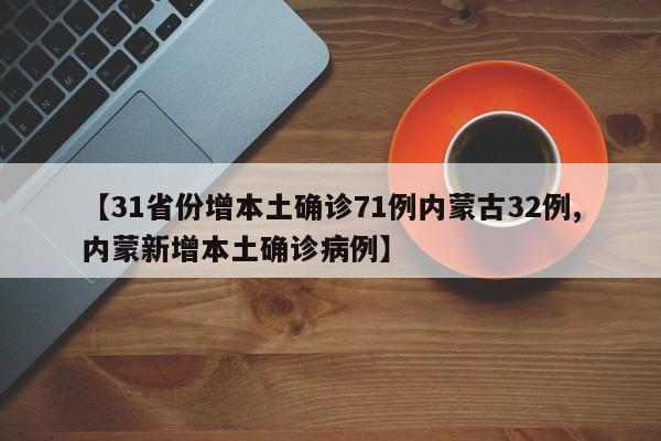 【31省份增本土确诊71例内蒙古32例,内蒙新增本土确诊病例】