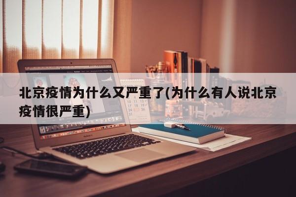 北京疫情为什么又严重了(为什么有人说北京疫情很严重)