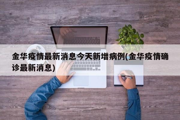 金华疫情最新消息今天新增病例(金华疫情确诊最新消息)