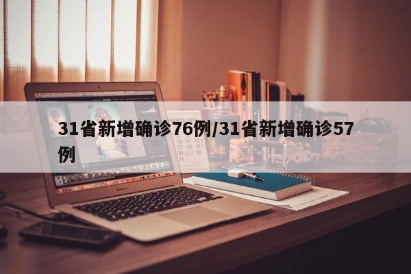 31省新增确诊76例/31省新增确诊57例