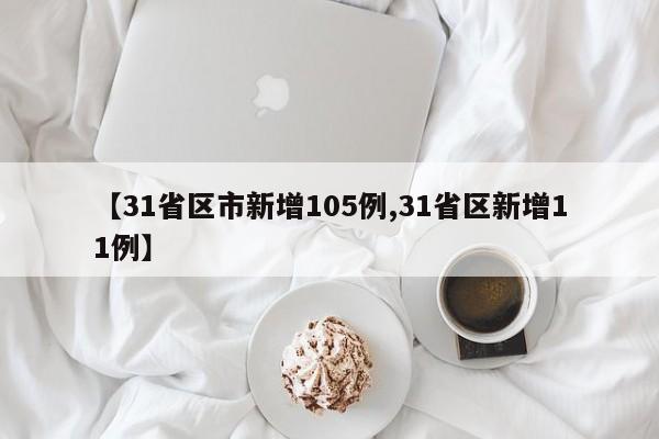 【31省区市新增105例,31省区新增11例】