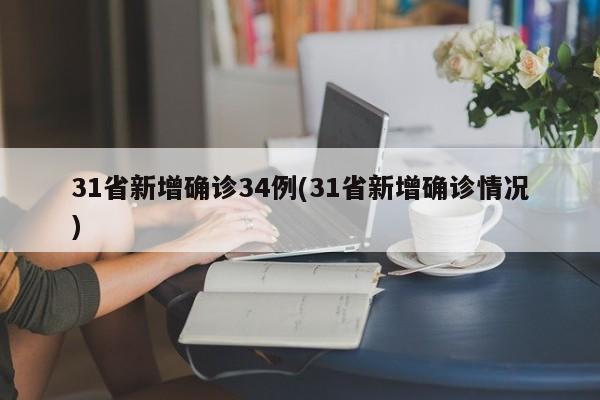 31省新增确诊34例(31省新增确诊情况)
