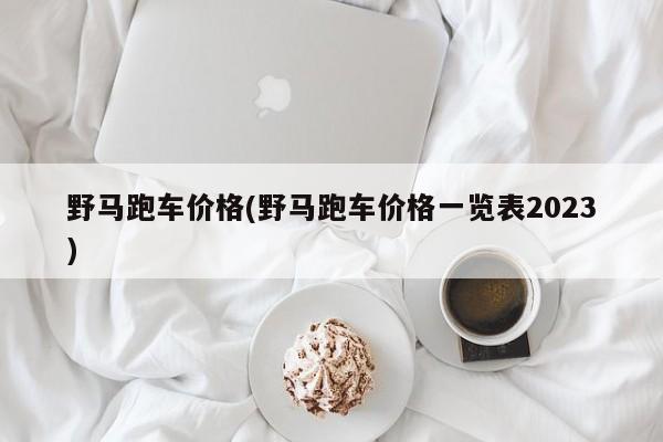 野马跑车价格(野马跑车价格一览表2023)