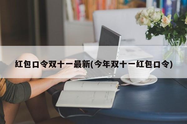 红包口令双十一最新(今年双十一红包口令)