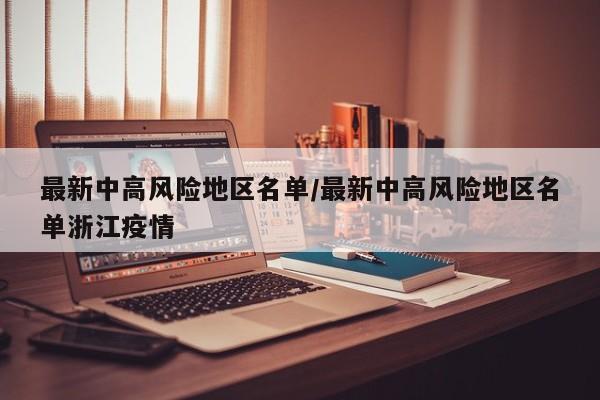 最新中高风险地区名单/最新中高风险地区名单浙江疫情