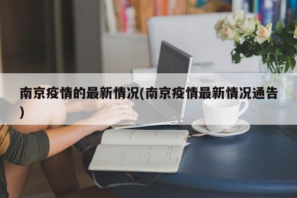 南京疫情的最新情况(南京疫情最新情况通告)