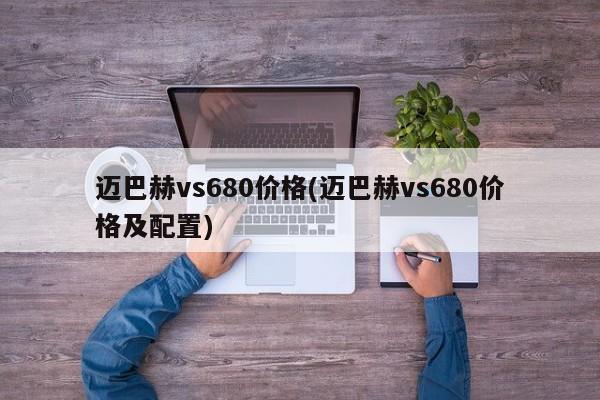 迈巴赫vs680价格(迈巴赫vs680价格及配置)