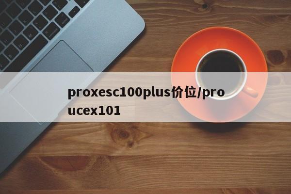 proxesc100plus价位/proucex101