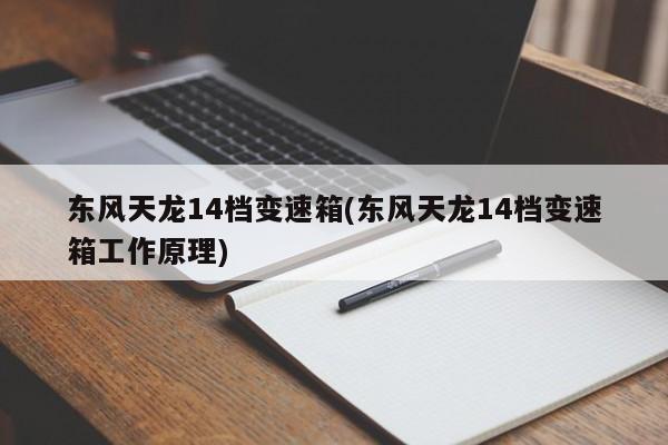 东风天龙14档变速箱(东风天龙14档变速箱工作原理)