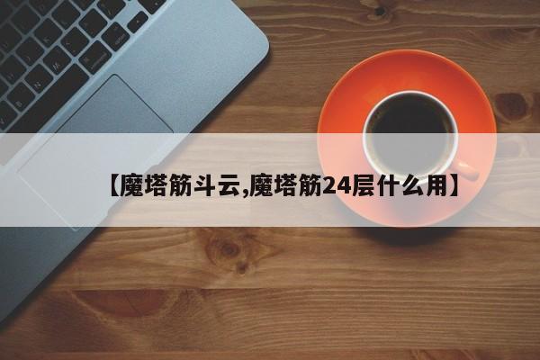 【魔塔筋斗云,魔塔筋24层什么用】