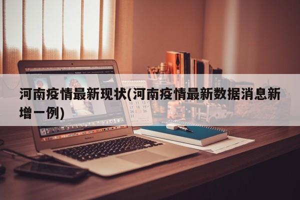 河南疫情最新现状(河南疫情最新数据消息新增一例)
