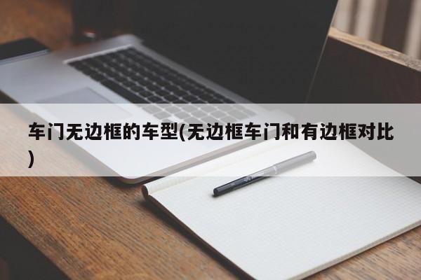 车门无边框的车型(无边框车门和有边框对比)