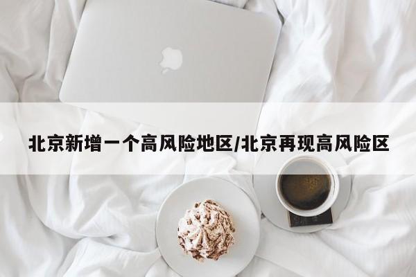 北京新增一个高风险地区/北京再现高风险区