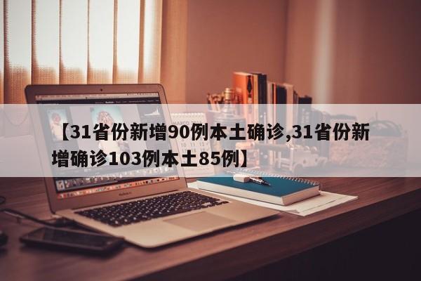 【31省份新增90例本土确诊,31省份新增确诊103例本土85例】