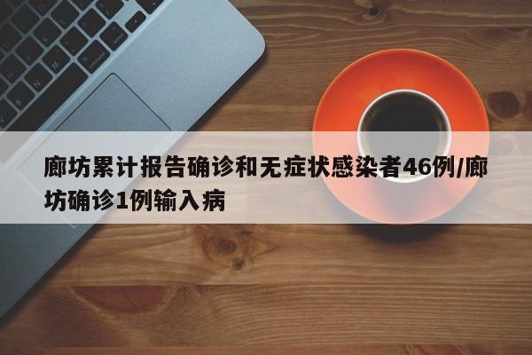 廊坊累计报告确诊和无症状感染者46例/廊坊确诊1例输入病