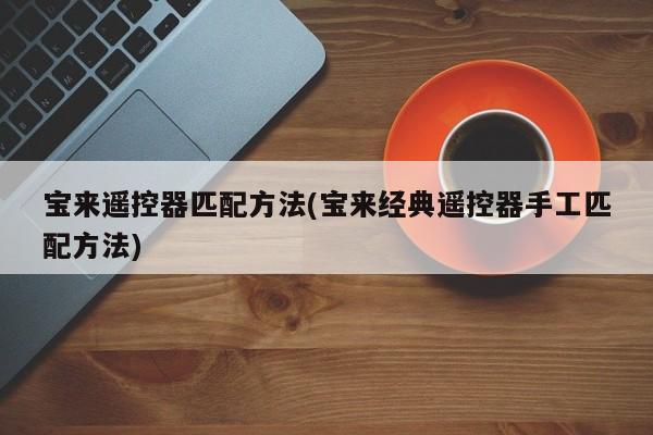 宝来遥控器匹配方法(宝来经典遥控器手工匹配方法)
