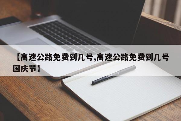 【高速公路免费到几号,高速公路免费到几号国庆节】