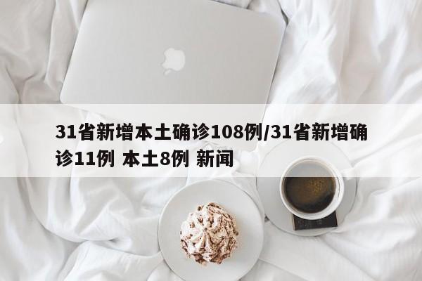 31省新增本土确诊108例/31省新增确诊11例 本土8例 新闻