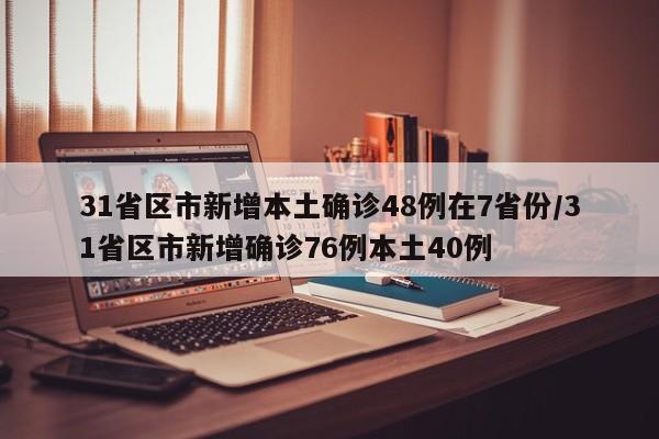 31省区市新增本土确诊48例在7省份/31省区市新增确诊76例本土40例
