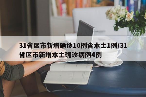 31省区市新增确诊10例含本土1例/31省区市新增本土确诊病例4例