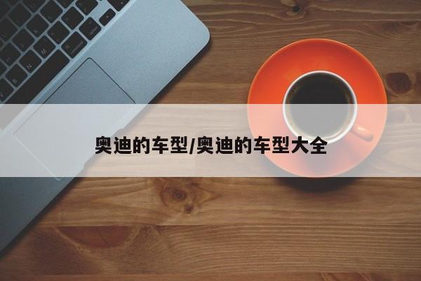 奥迪的车型/奥迪的车型大全