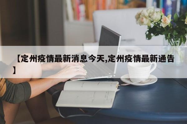 【定州疫情最新消息今天,定州疫情最新通告】
